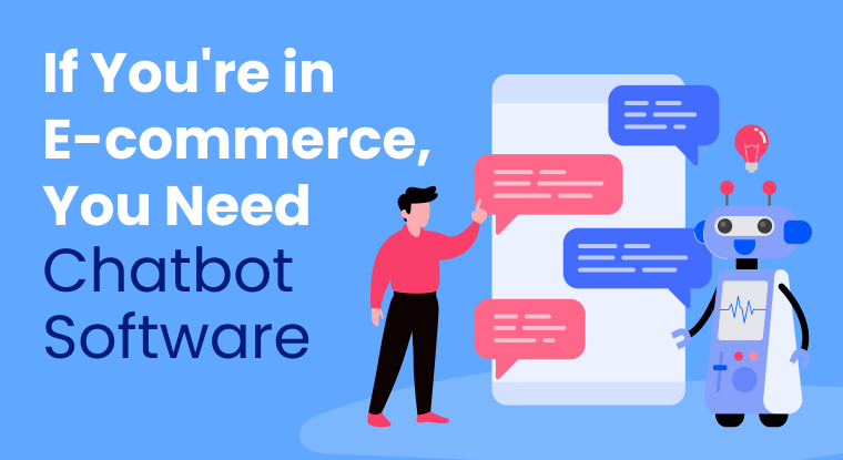  If You're in E-commerce, You Need Chatbot Software