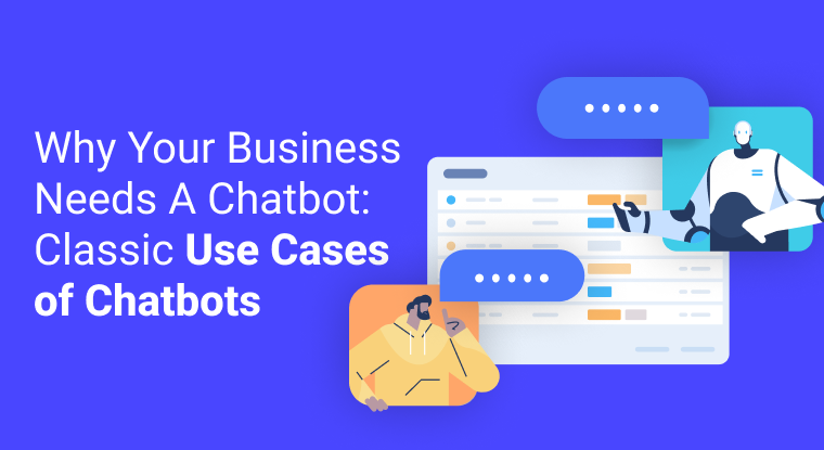  Why Your Business Needs A Chatbot: Classic Use Cases of Chatbots
