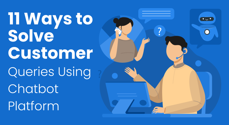  11 Ways to Solve Customer Queries Using Chatbot Platform